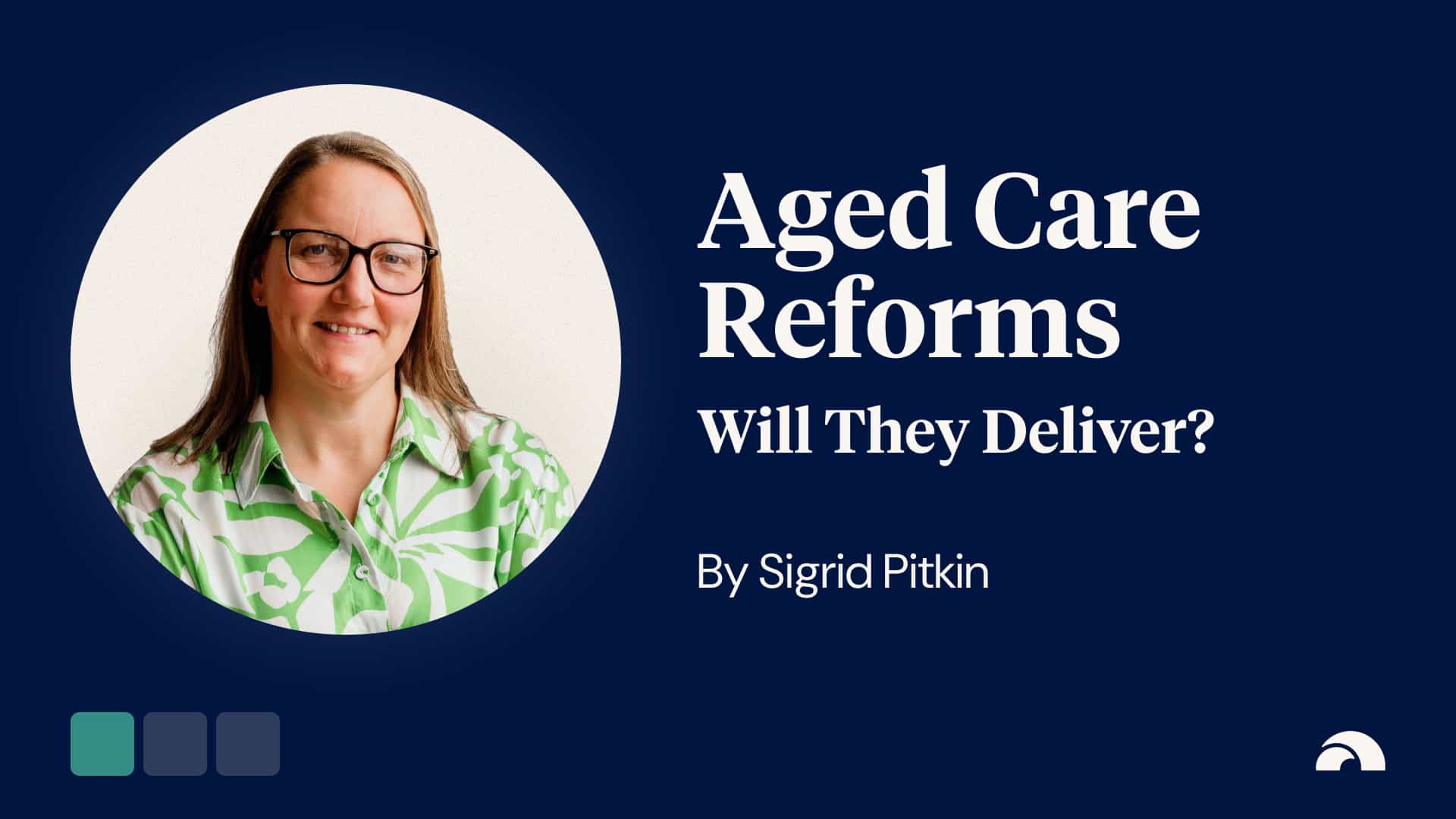 Aged Care Reforms - Will They Deliver the Change We Need?
