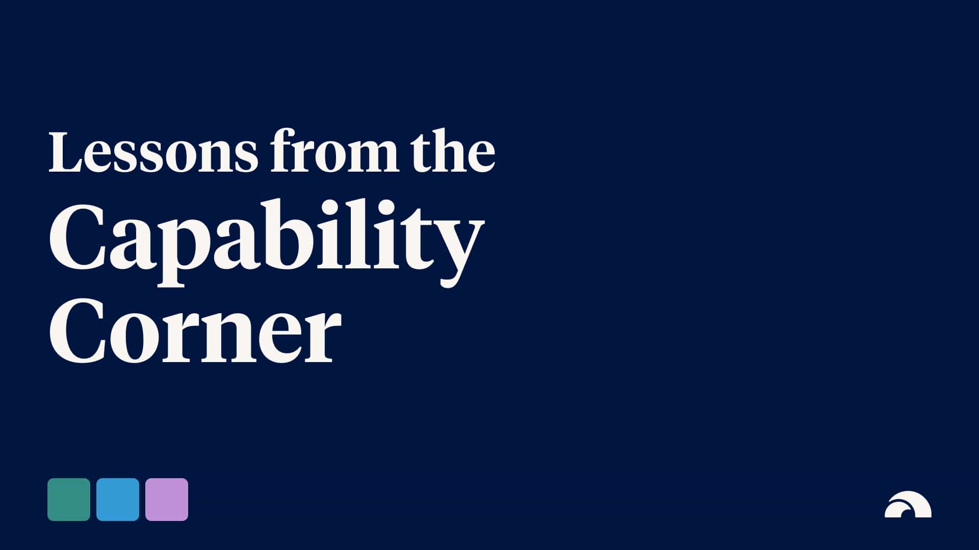 7 Key Themes from Capability Corner Season 1